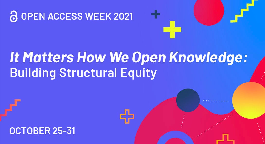 Open Access Week 2021, It Matters How We Open Knowledge: Building Structural Equity, October 25-31